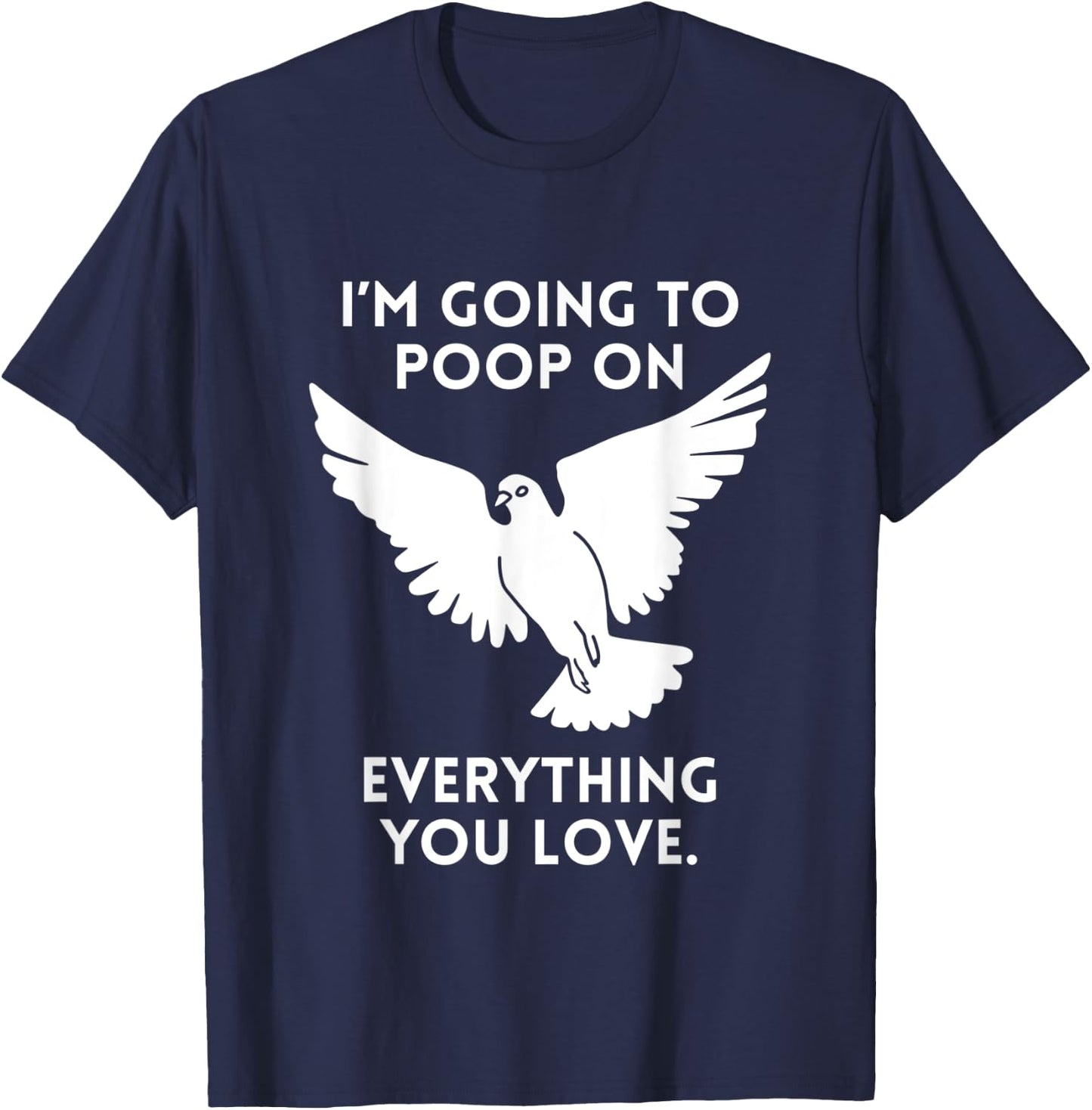 Im Going To Poop On Everything You Love Pigeon Doves T-Shirt - T-Shirt | Navy
