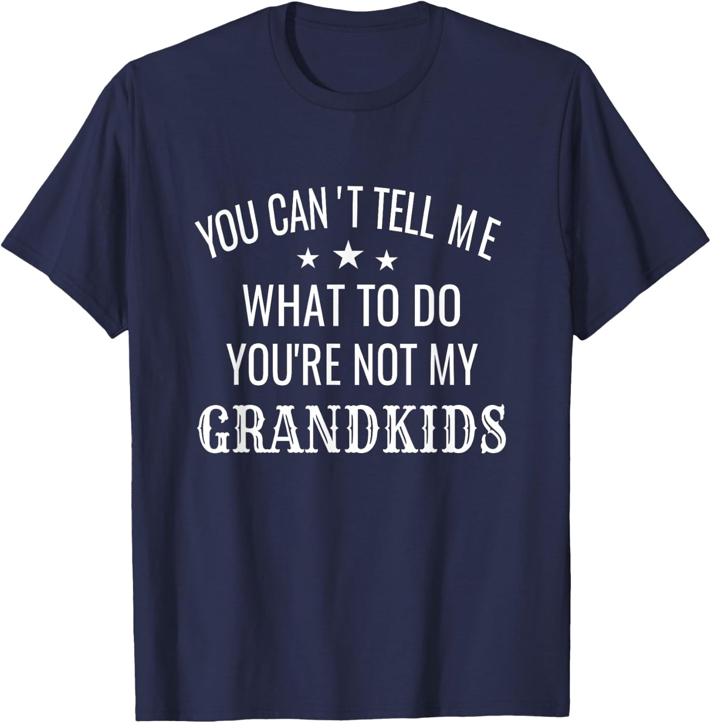 Fun You Can't Tell Me What To Do You're Not My Grandkids T-Shirt - T-Shirt | Navy