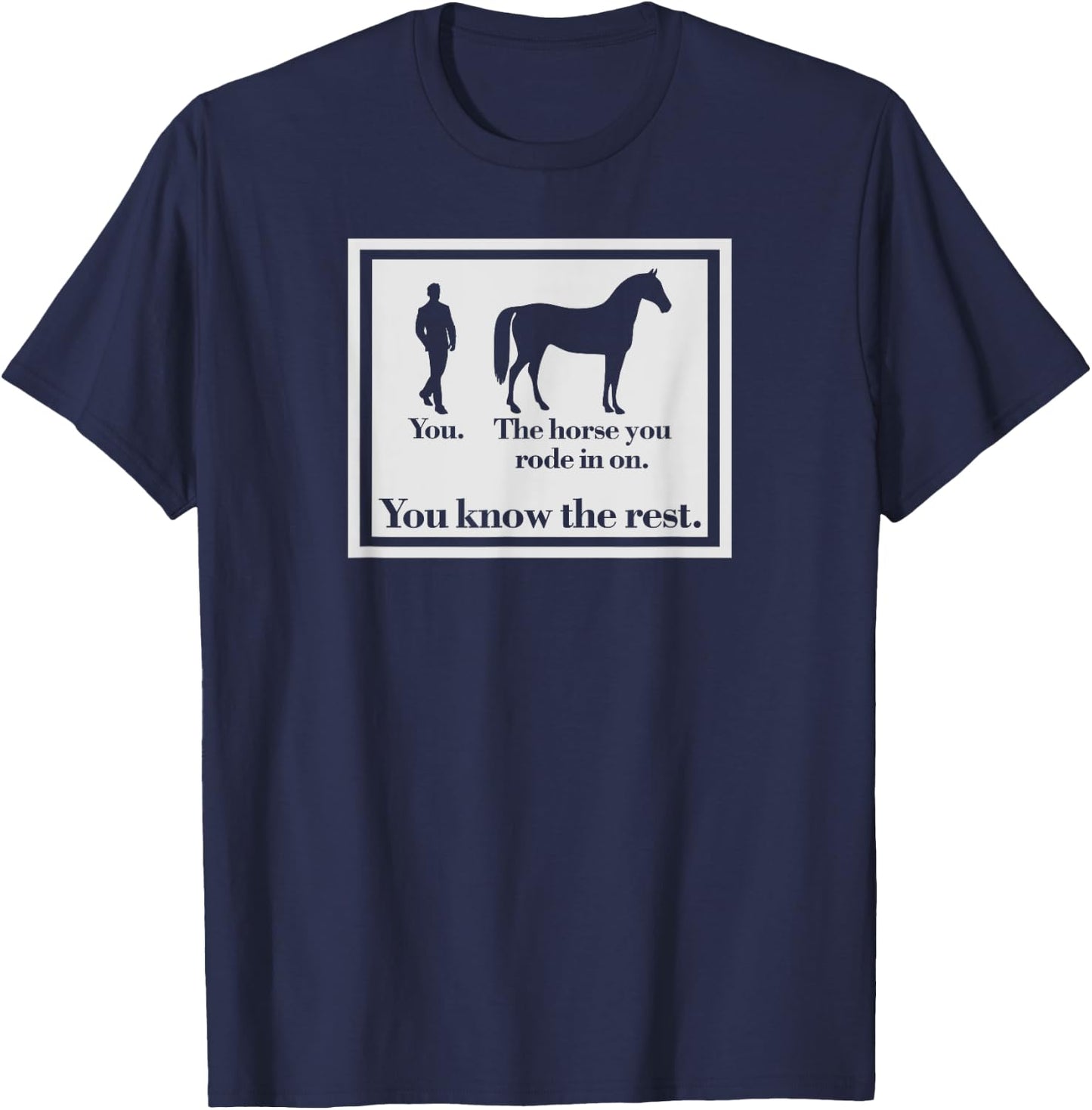 You And The Horse You Rode In On Funny Ironic T-Shirt - T-Shirt | Navy