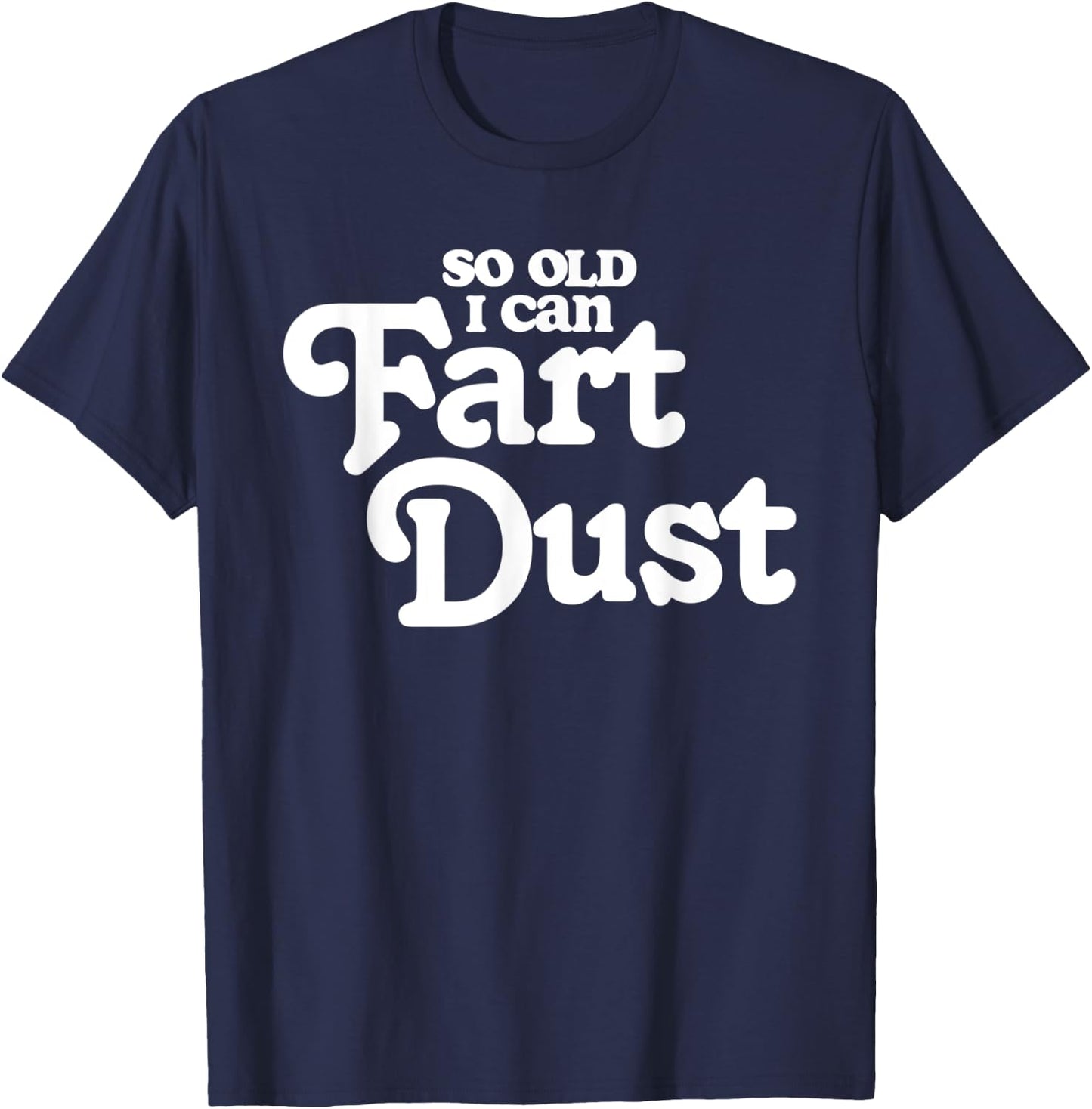 So Old I Fart Dust Funny Fathers Day Birthday Gas Joke T-Shirt - T-Shirt | Navy
