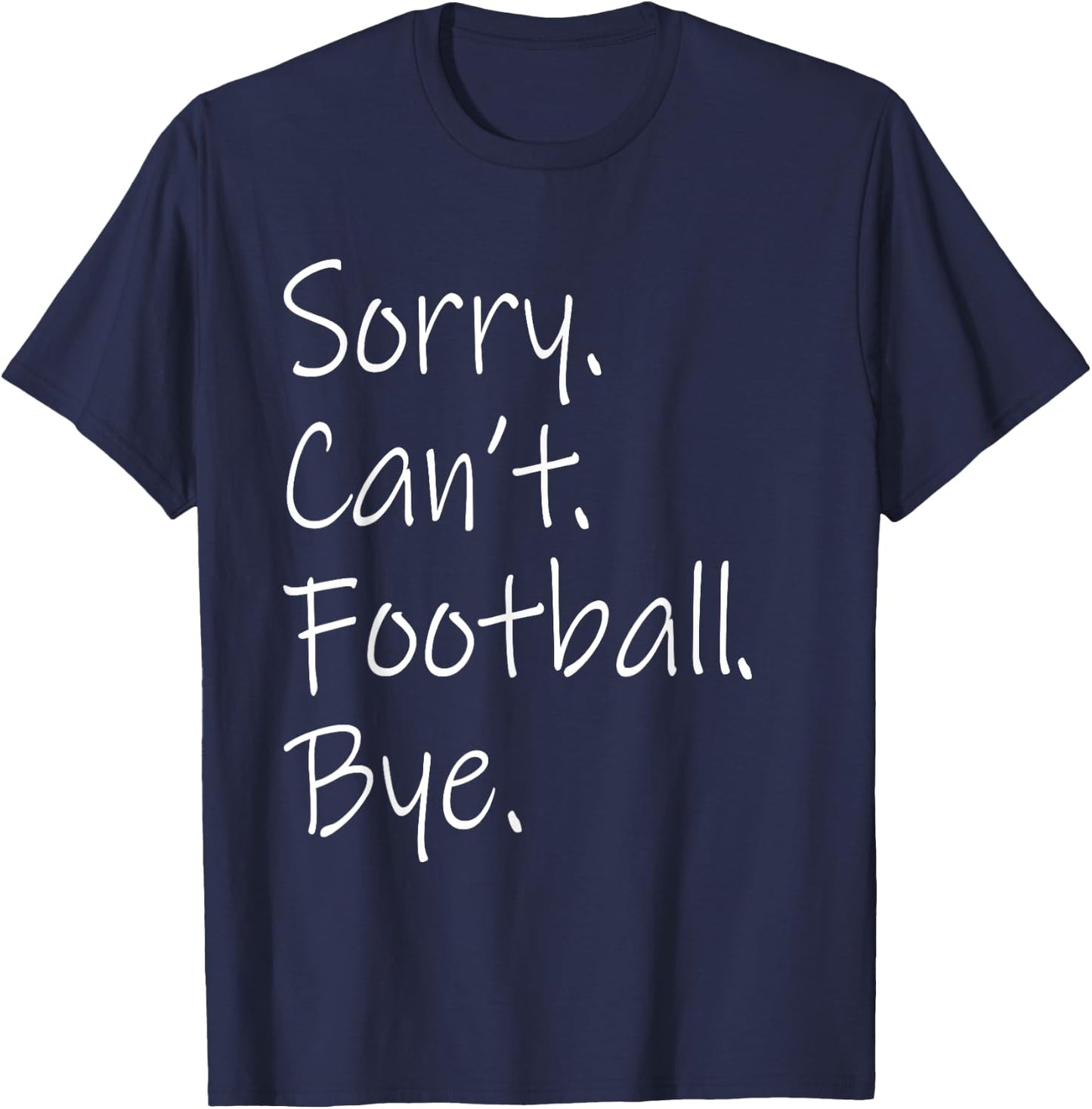 Sorry. Can't. Football. Bye. Funny Sarcastic Memes Football T-Shirt - T-Shirt | Navy