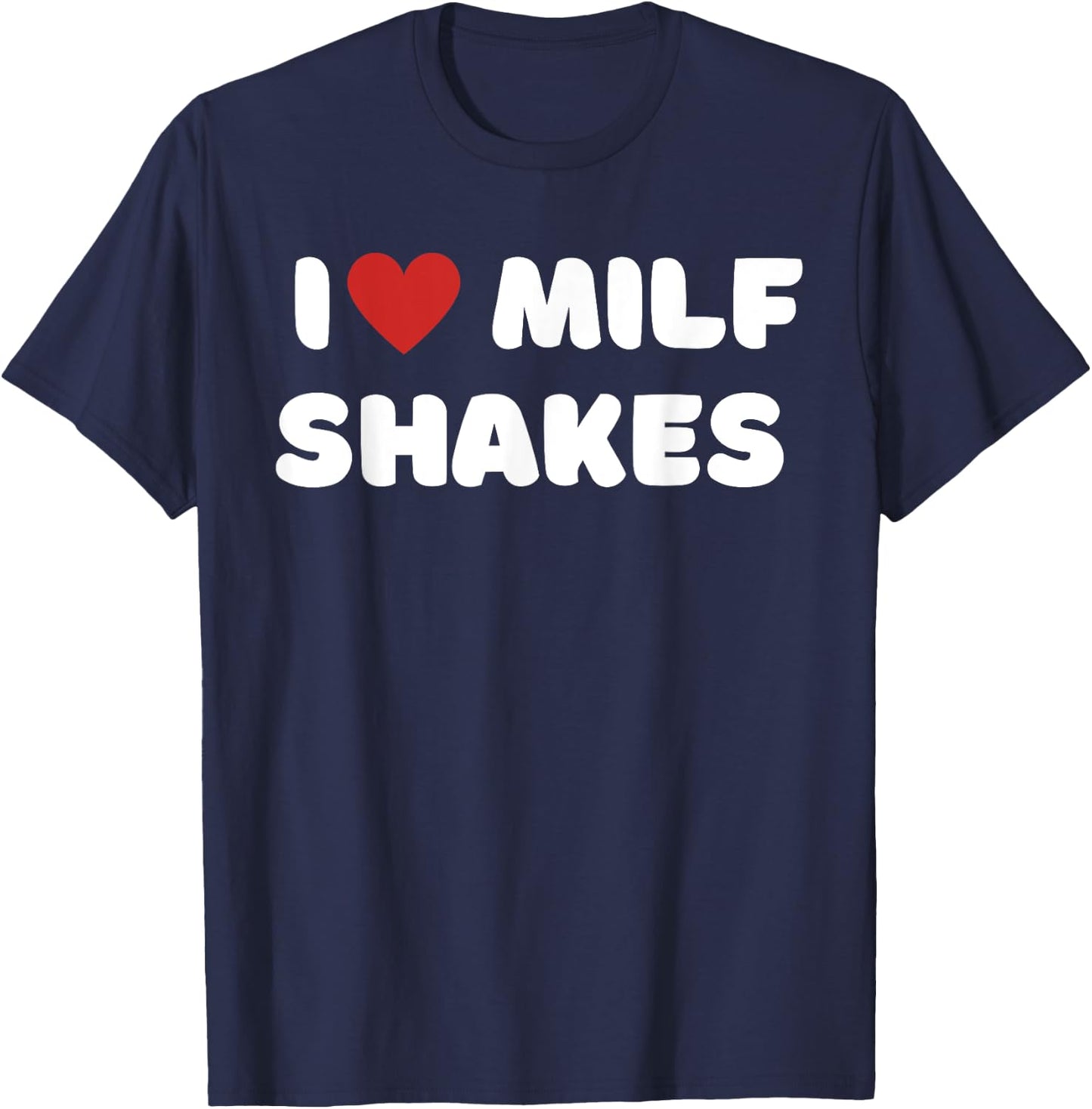I Love Milf Shakes Word Game I Heart MILF Shakes T-Shirt - T-Shirt | Navy