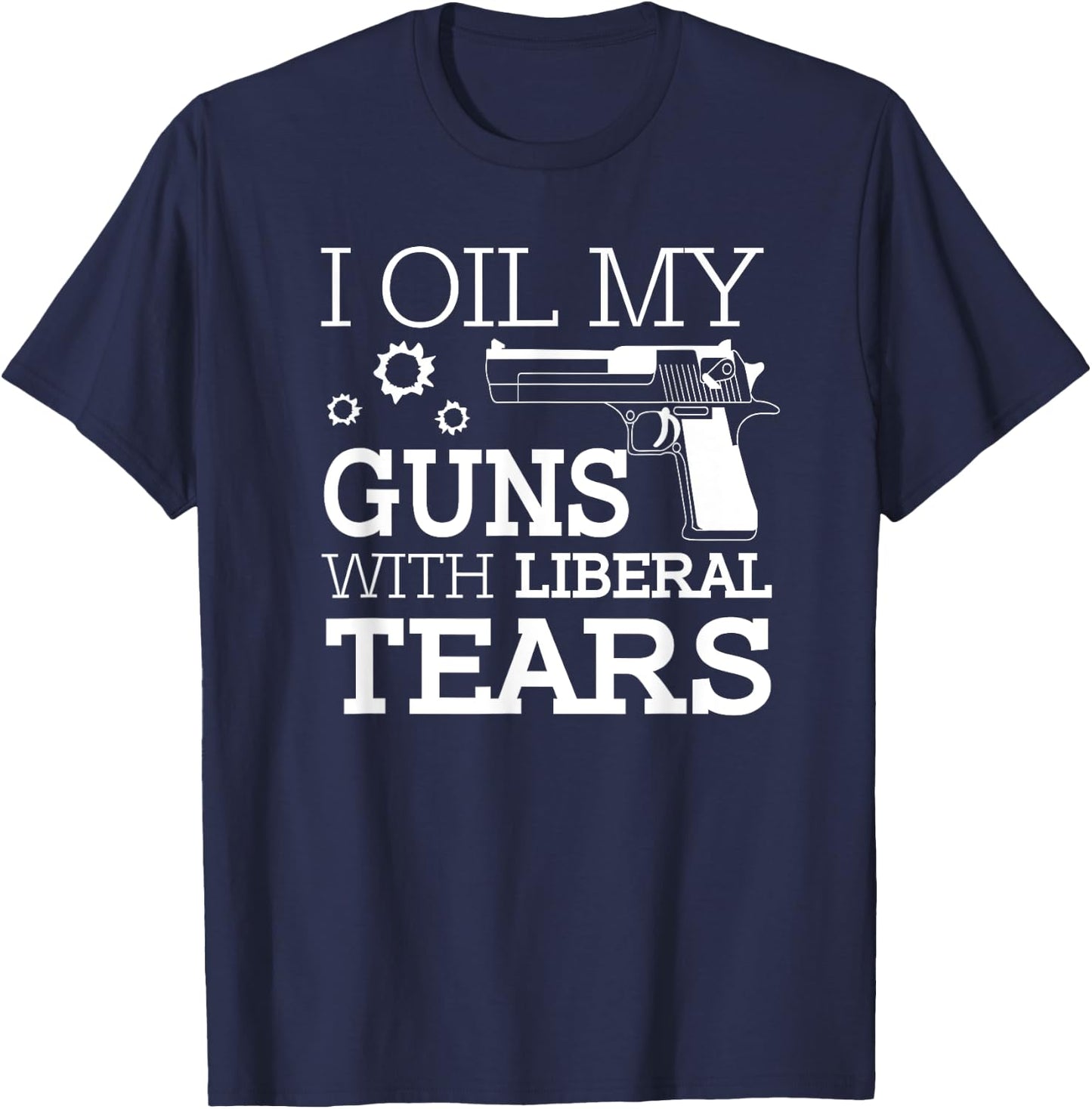 Funny I Oil My Guns With Liberal Tears 2nd Amendment Men's T-Shirt - T-Shirt | Navy