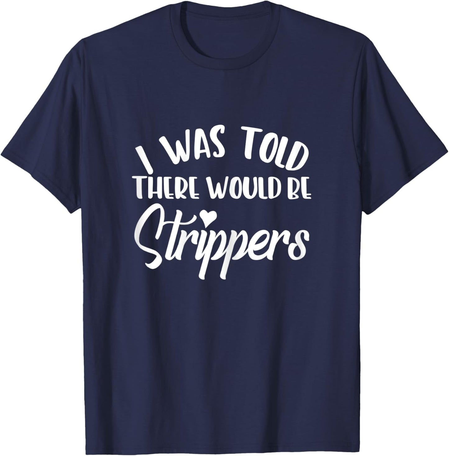 I Was Told There Would Be Strippers Bachelorette Party Funny T-Shirt - T-Shirt | Navy