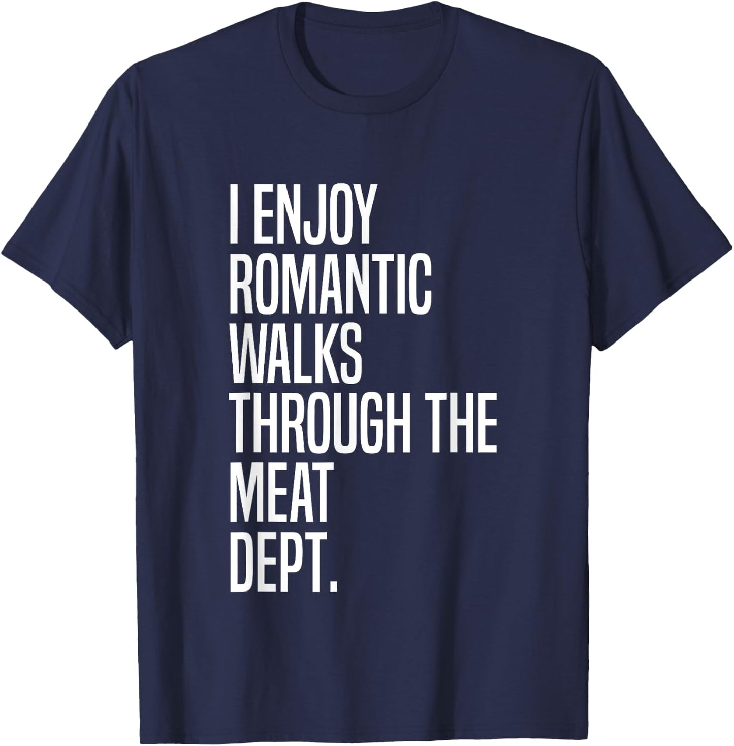 I Enjoy Romantic Walks Through The Meat Dept T-Shirt - T-Shirt | Navy