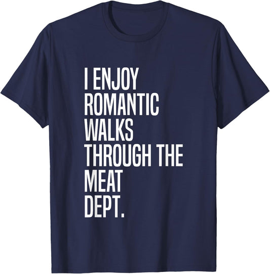 I Enjoy Romantic Walks Through The Meat Dept T-Shirt - T-Shirt | Navy
