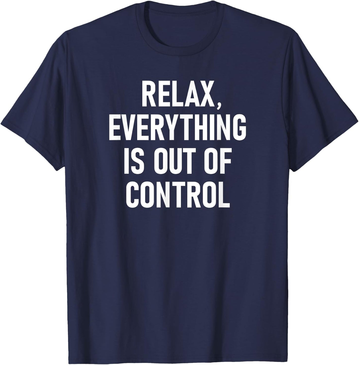 Relax, Everything Is Out Of Control, Funny, Jokes, Sarcastic T-Shirt - T-Shirt | Navy