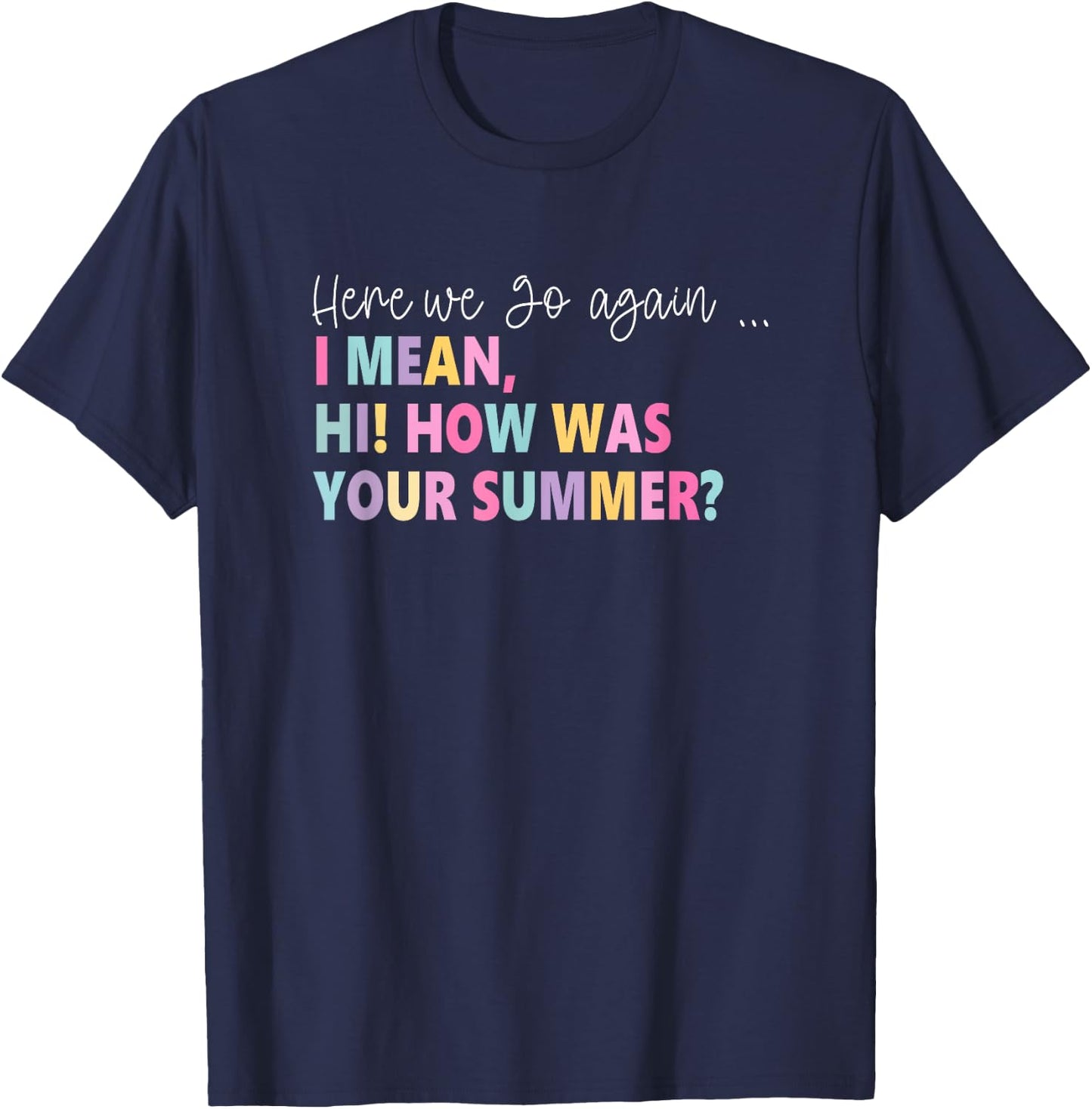 Here, We Go Again I Mean, Hi! How Was Your Summer Women T-Shirt - T-Shirt | Navy