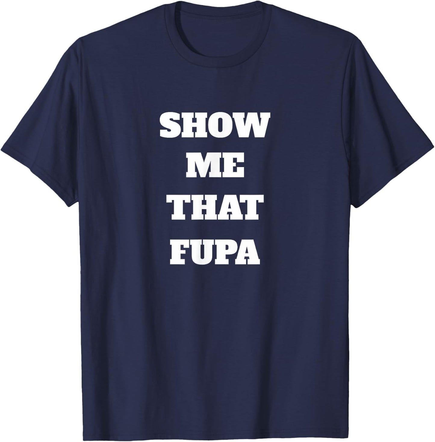 Show Me That Fupa T-Shirt - T-Shirt | Navy