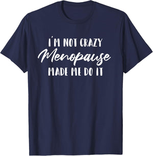 I'm Not Crazy Menopause Made Me Do It | Moody Menopause Gift T-Shirt - T-Shirt | Navy