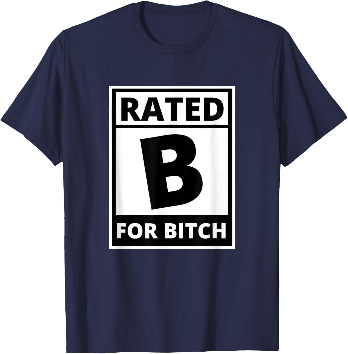Rated B for Bitch - Funny Movie Rating T-Shirt - T-Shirt | Navy