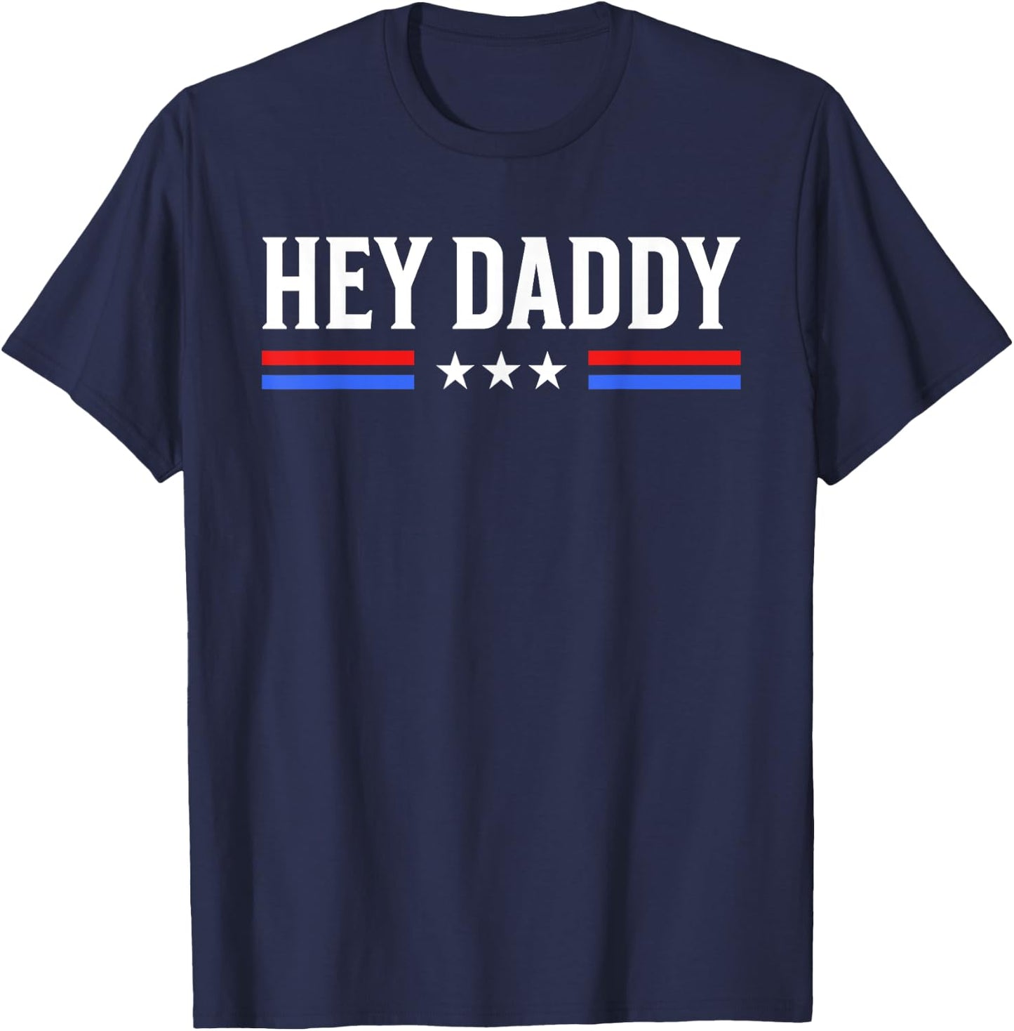 Hey Daddy - Funny Patriotic USA Love Humor Sarcasm Statement T-Shirt - T-Shirt | Navy