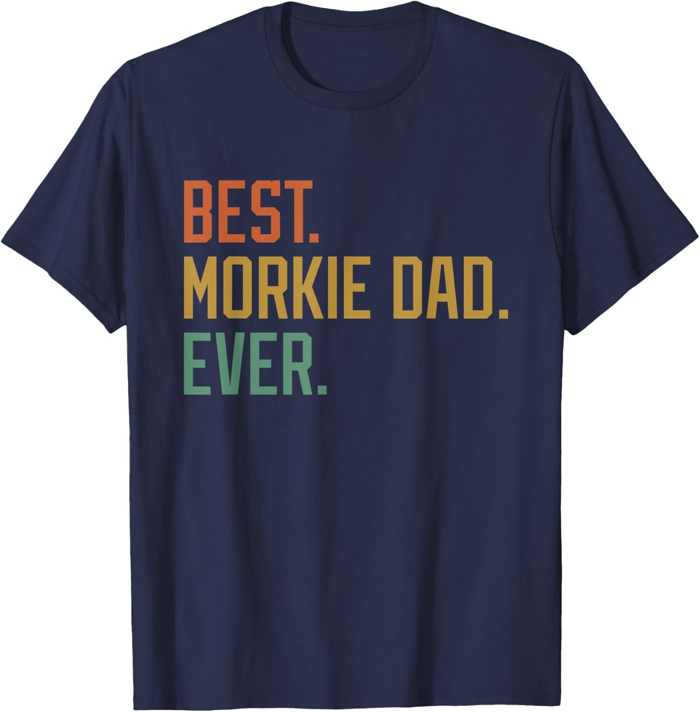 Best Morkie Dad Ever Dog Breed Father's Day Canine Puppy Men Women T-Shirt - T-Shirt | Navy