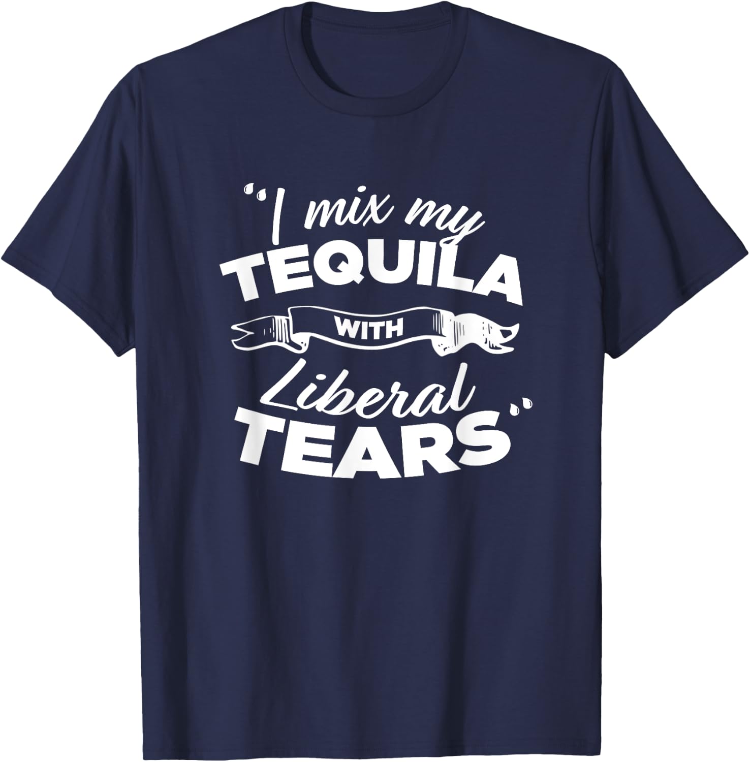 "I Mix My Tequila With Liberal Tears" T-Shirt - T-Shirt | Navy