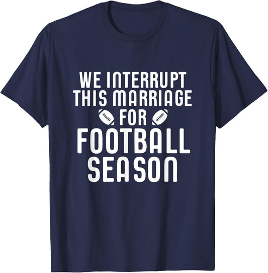 We Interrupt This Marriage For Football Season Shirt Gift T-Shirt - T-Shirt | Navy