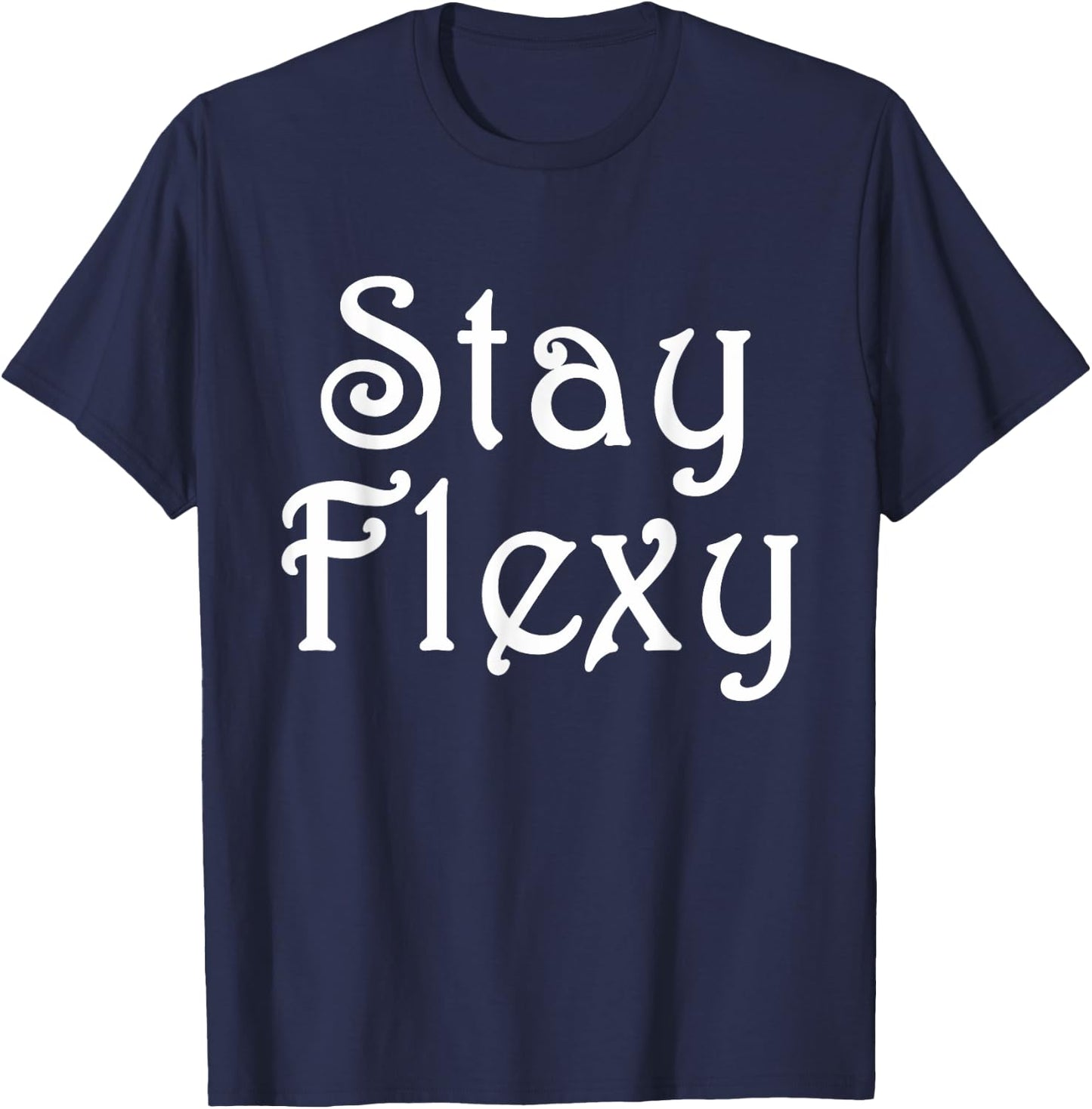 Stay Flexy Motivational and Inspirational Fitness Quote T-Shirt - T-Shirt | Navy