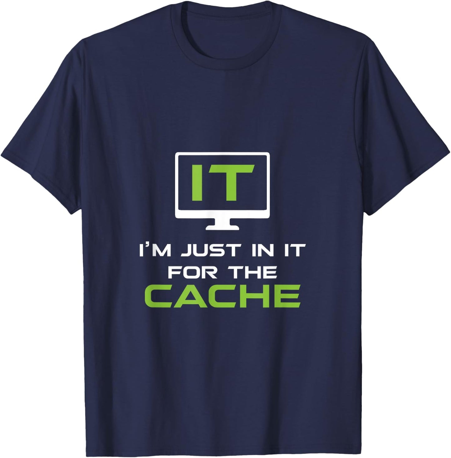 I'm just in it for the Cache IT Helpdesk Computer Geeks T-Shirt - T-Shirt | Navy