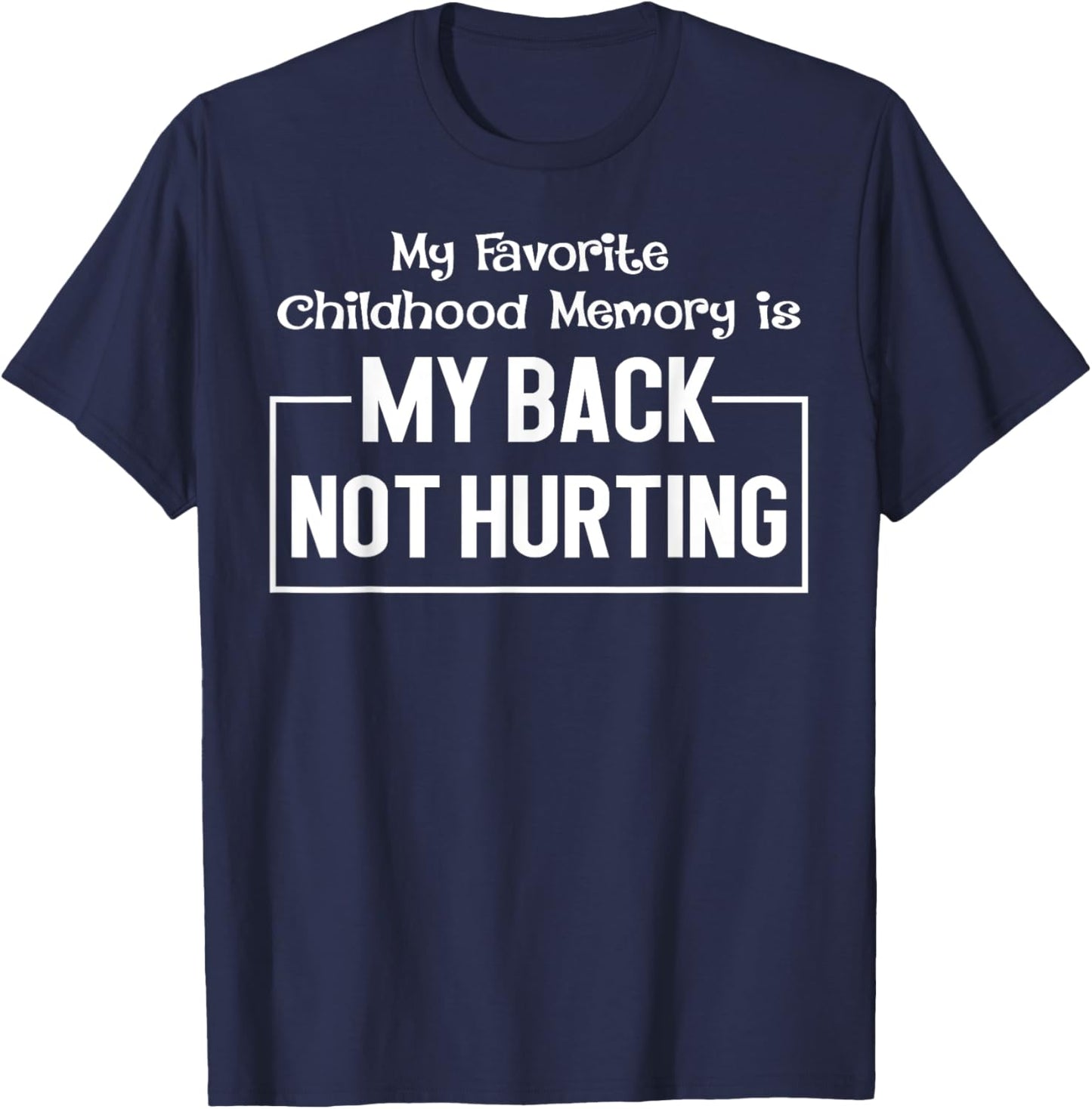 My Favorite Childhood Memory Is My Back Not Hurting Funny T-Shirt - T-Shirt | Navy