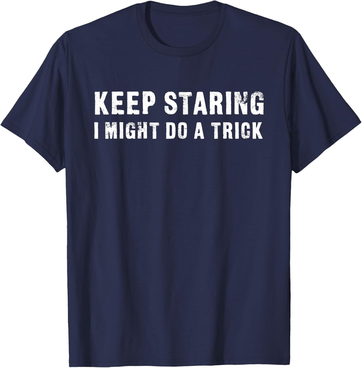 Keep Staring - I might Do A Trick Funny T-Shirt - T-Shirt | Navy
