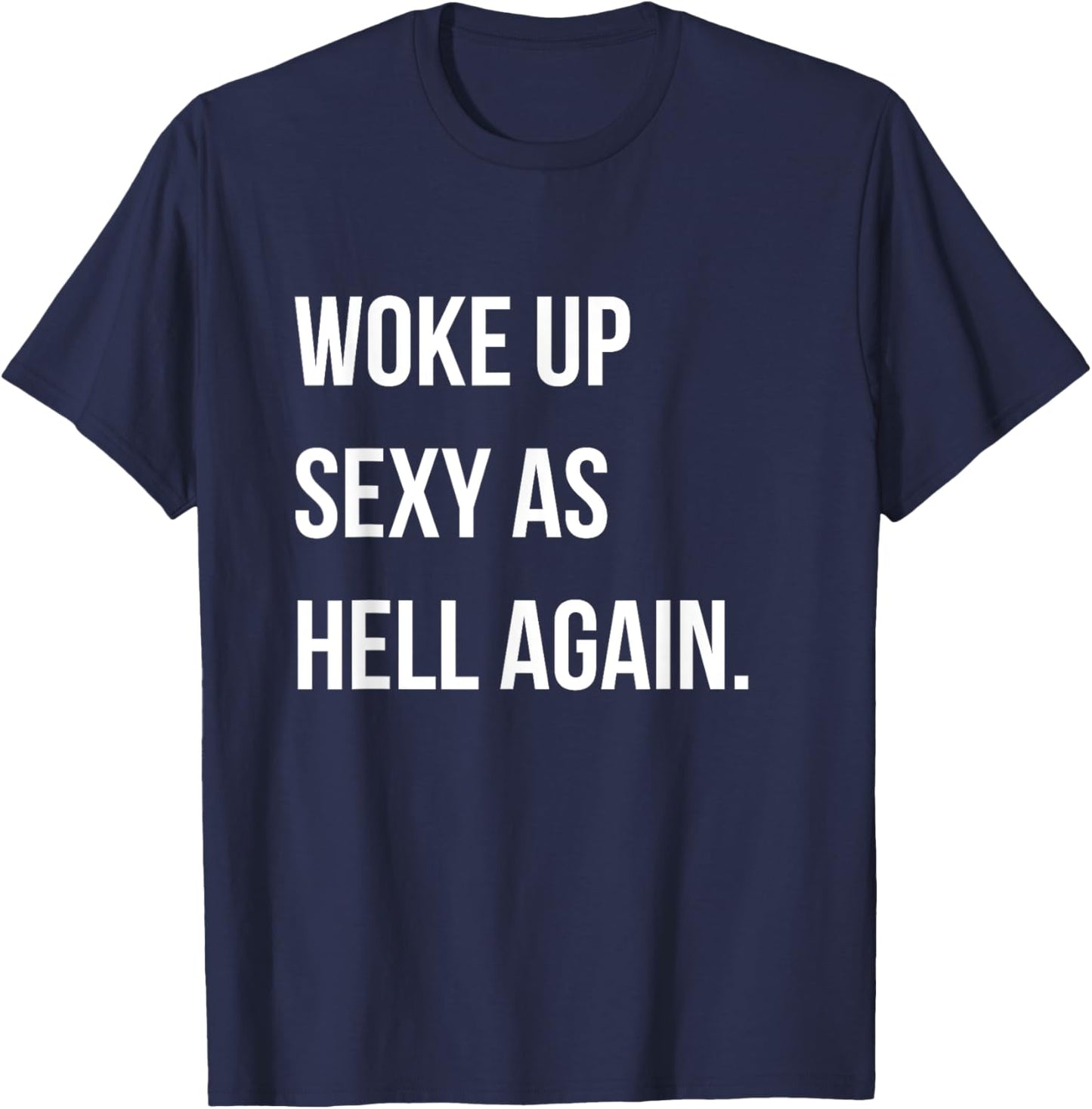 I Woke Up Sexy As Hell Again Funny Sarcastic Women Saying T-Shirt - T-Shirt | Navy