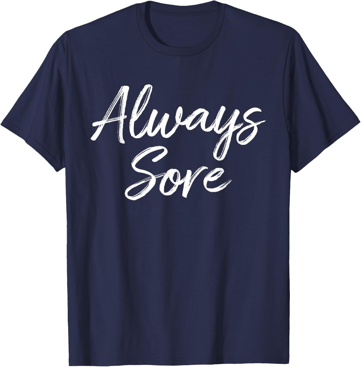 Weight Lifting Workout Gym Always Sore Yoga Stretch T-Shirt - T-Shirt | Navy