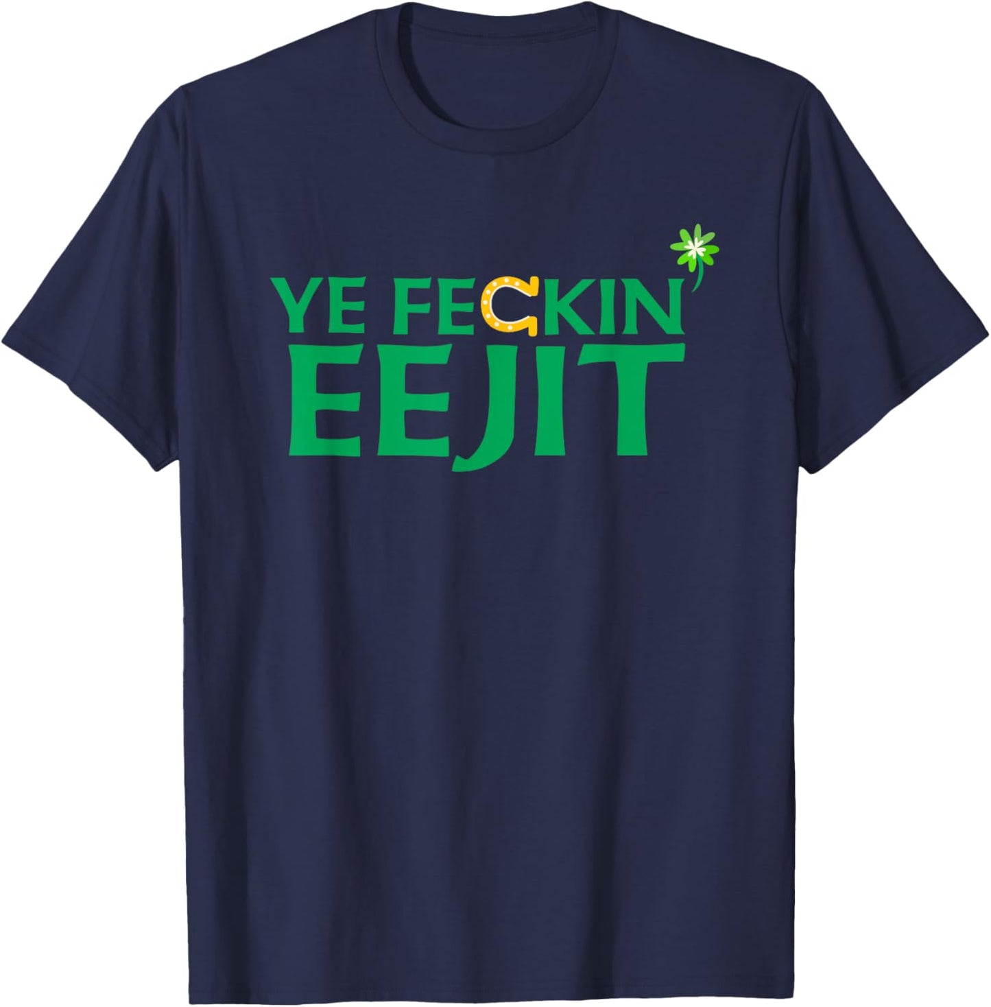 Ye Feckin Eejit St. Patrick's Day Saint Paddy Irish Ireland T-Shirt - T-Shirt | Navy