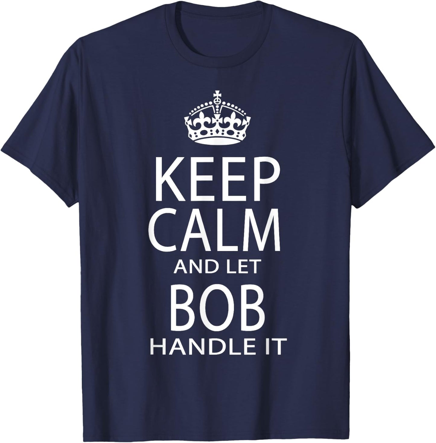 Keep Calm And Let Bob Handle It T-Shirt - T-Shirt | Navy