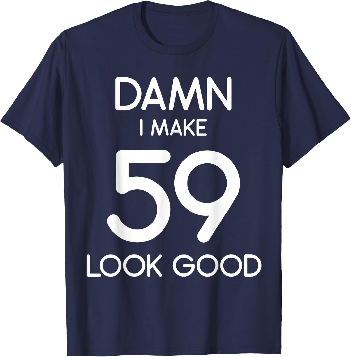 Damn I Make 59 Look Good 59th Happy Birthday Party Cute T-Shirt - T-Shirt | Navy