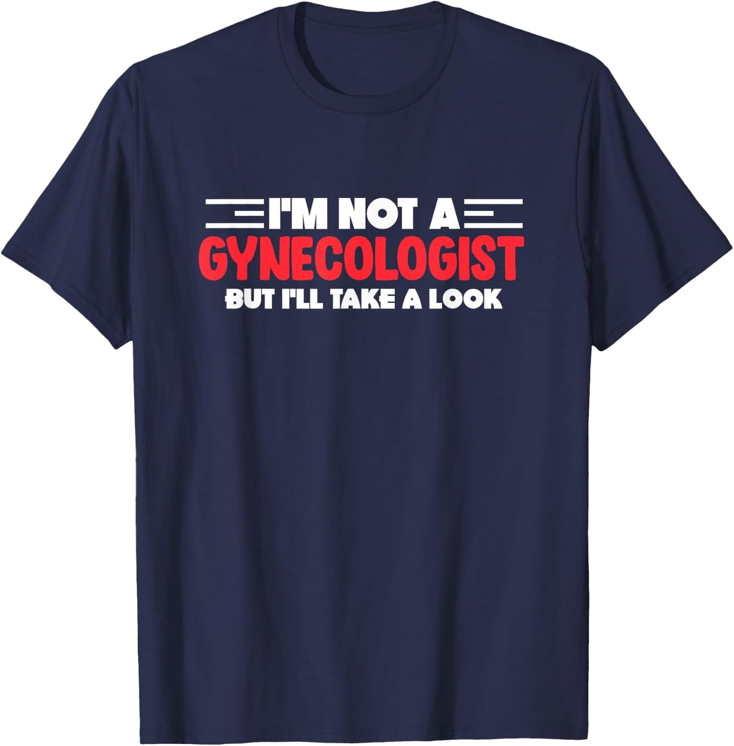 I'm Not A Gynecologist But I'll Take A Look OBGYN OB Doctor T-Shirt - T-Shirt | Navy