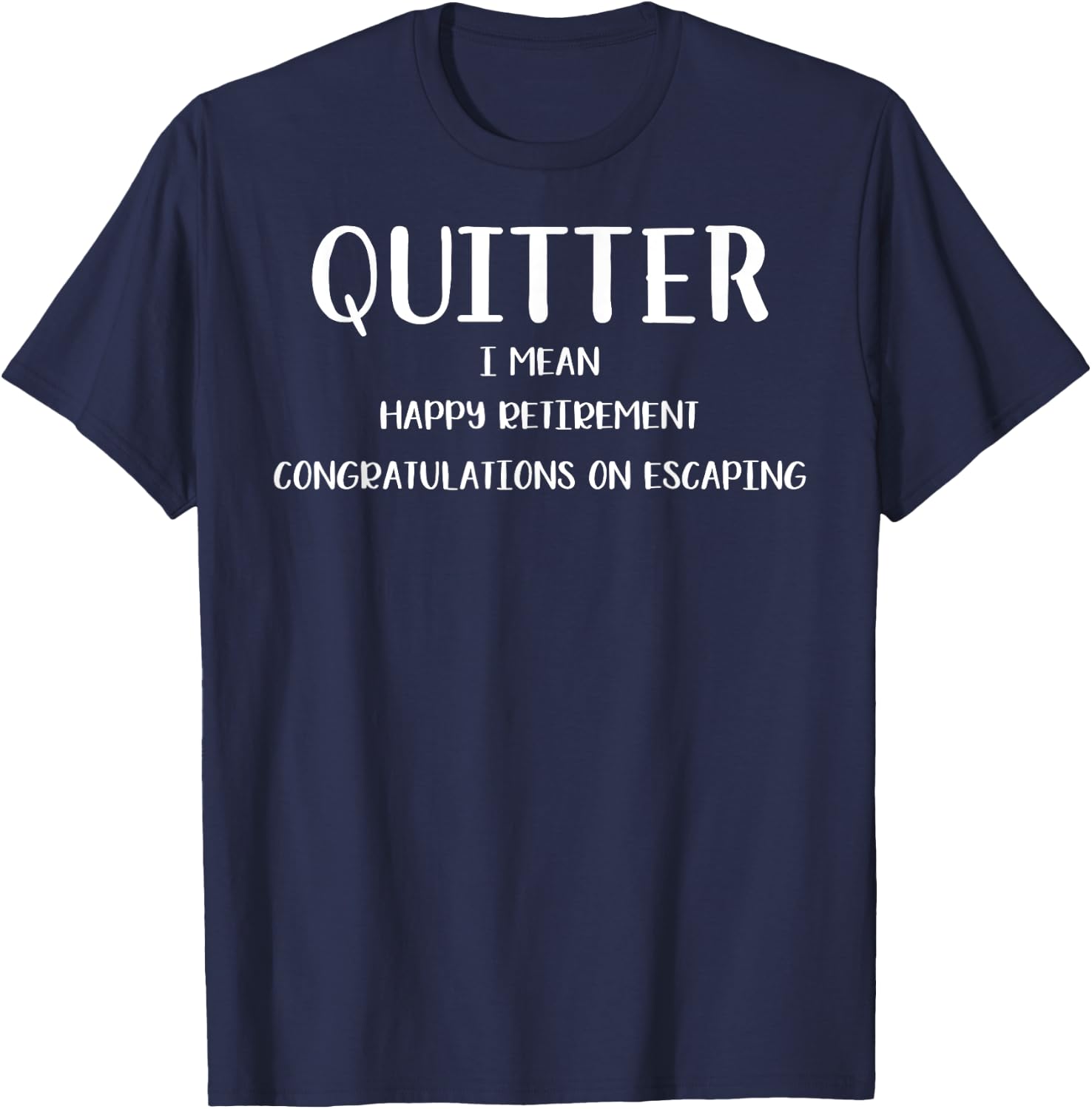 Quitter, I Mean Happy Retirement-Retirement Gifts T-Shirt - T-Shirt | Navy