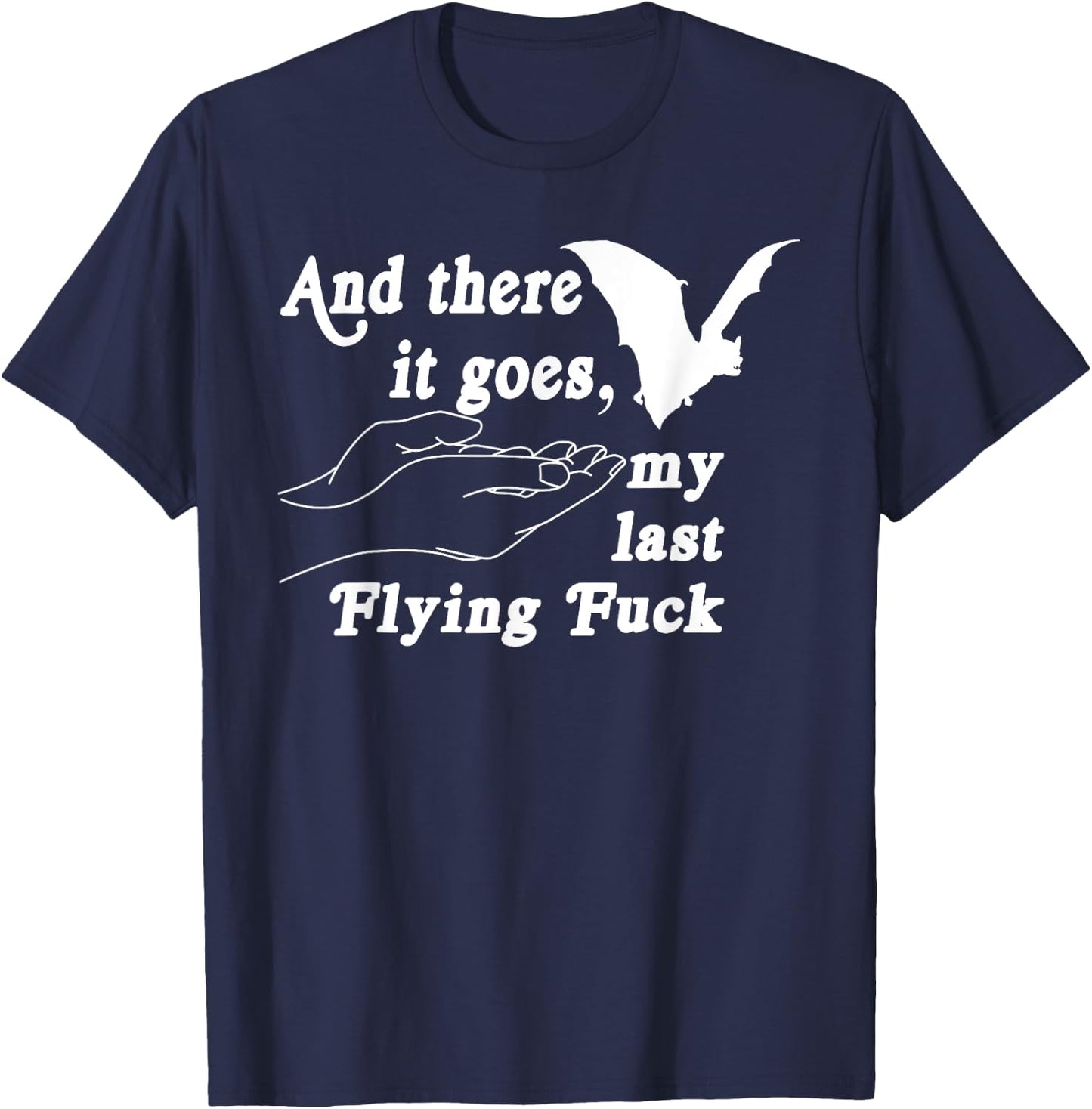 And There It Goes My Last Flying F-uck Funny Saying T-Shirt - T-Shirt | Navy