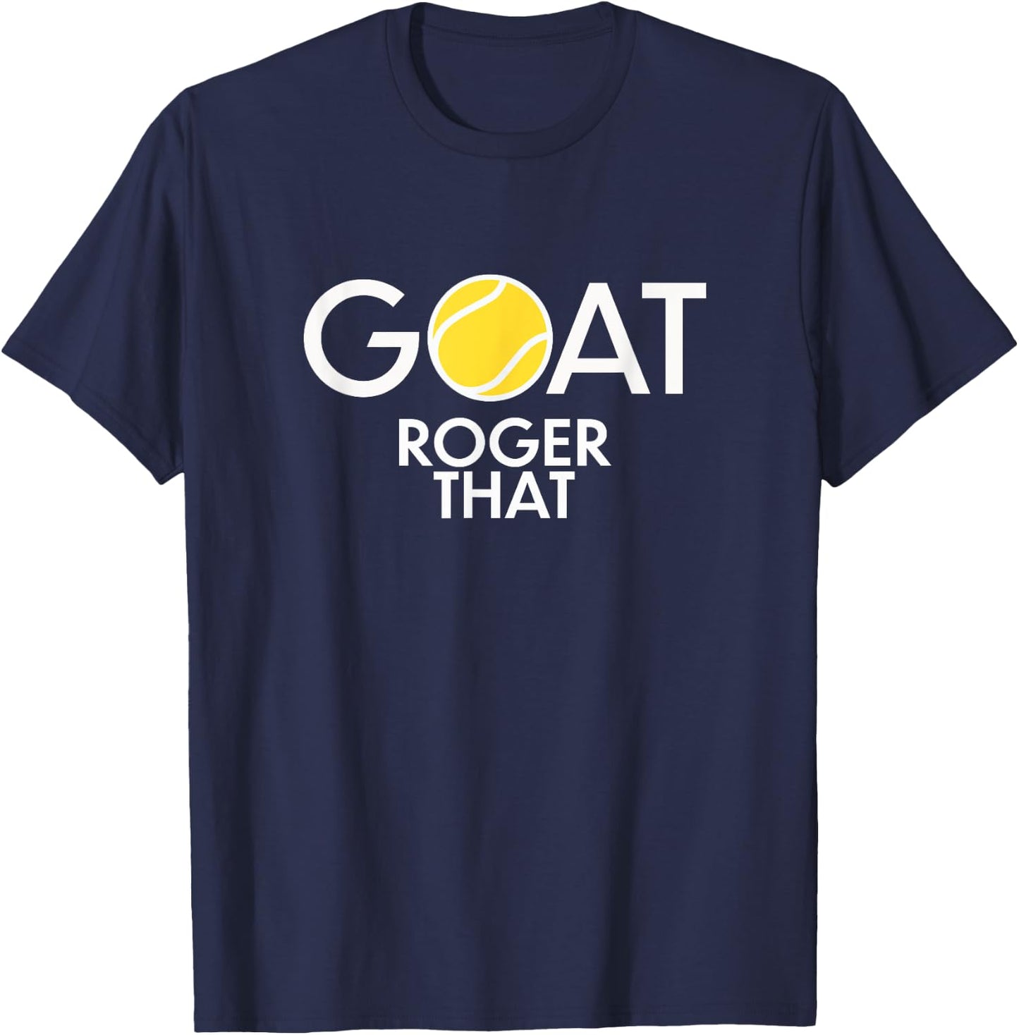 GOAT. Roger That Tennis Shirt For Tennis Fans & Players T-Shirt - T-Shirt | Navy