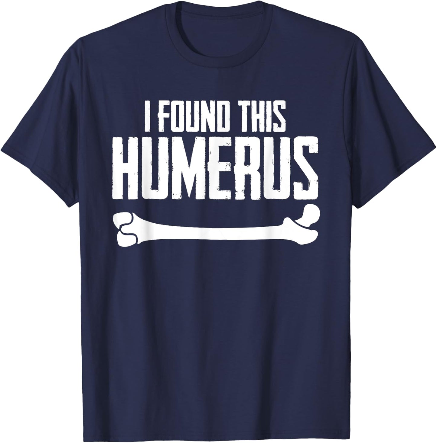 I Found This Humerus Bone Pun Skeleton Humorous T-Shirt - T-Shirt | Navy