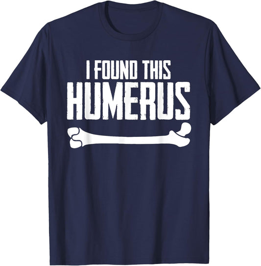 I Found This Humerus Bone Pun Skeleton Humorous T-Shirt - T-Shirt | Navy