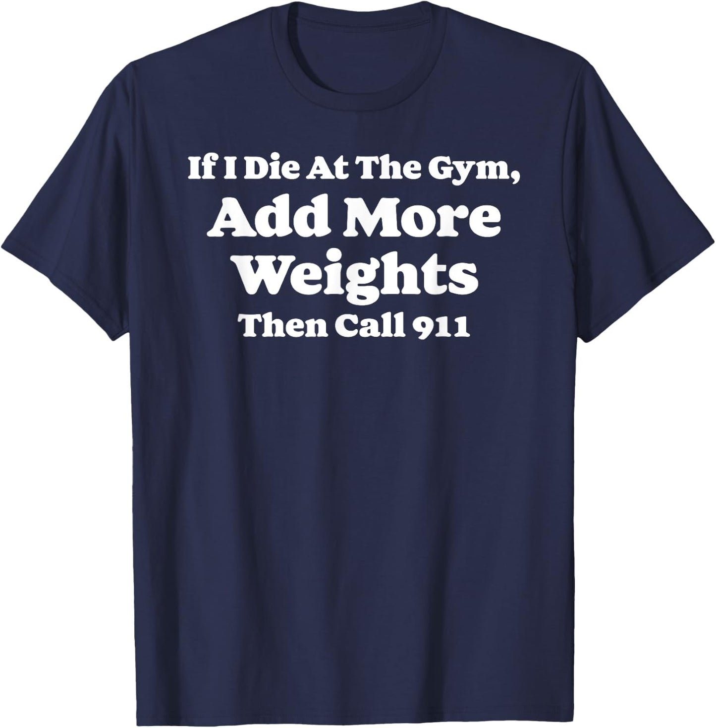 If I Die At Gym Add Weights and Call 911 Funny Weightlifting T-Shirt - T-Shirt | Navy