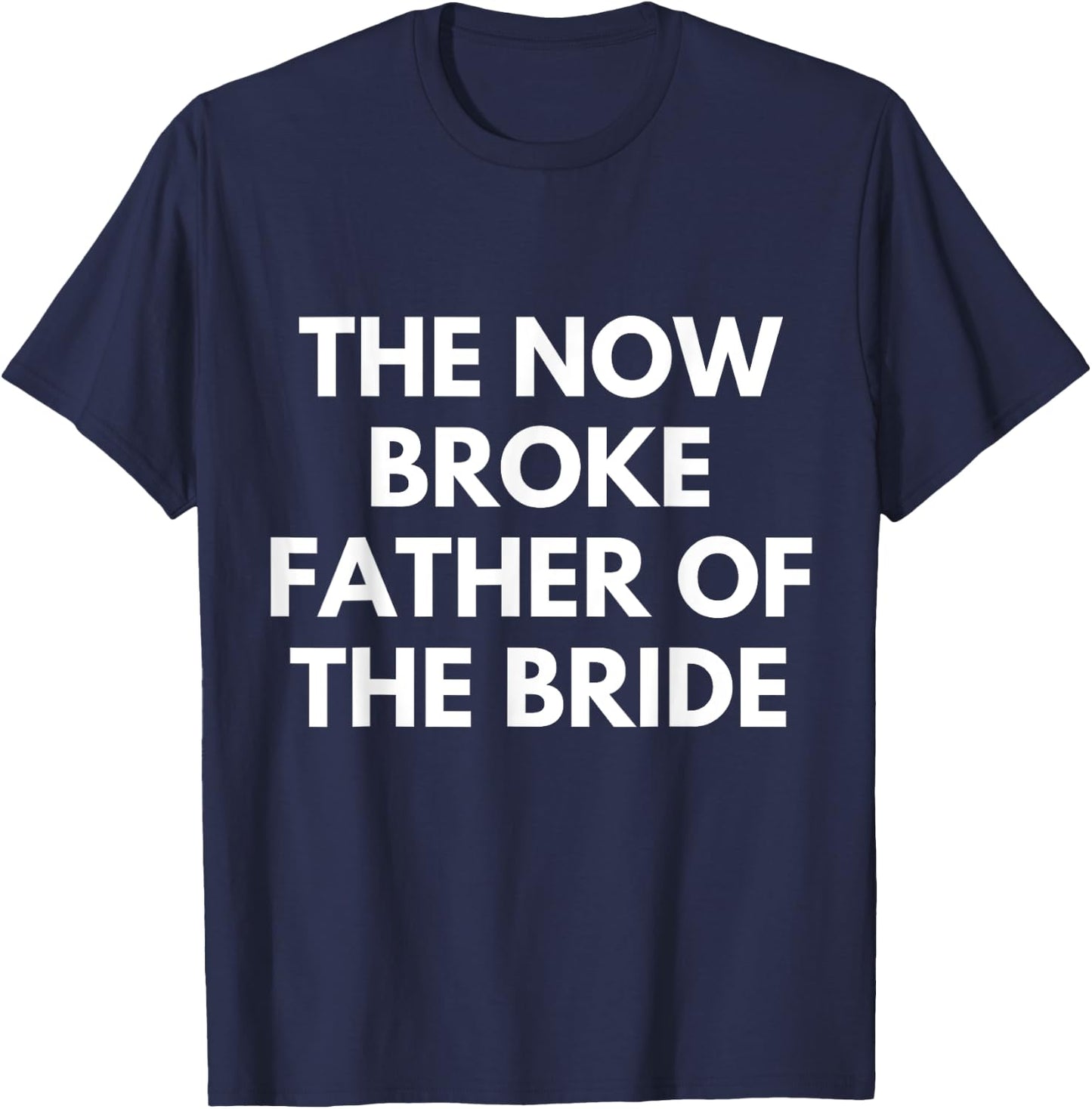 Broke Father of the Bride. Funny Wedding Party Gift Dad T-Shirt - T-Shirt | Navy