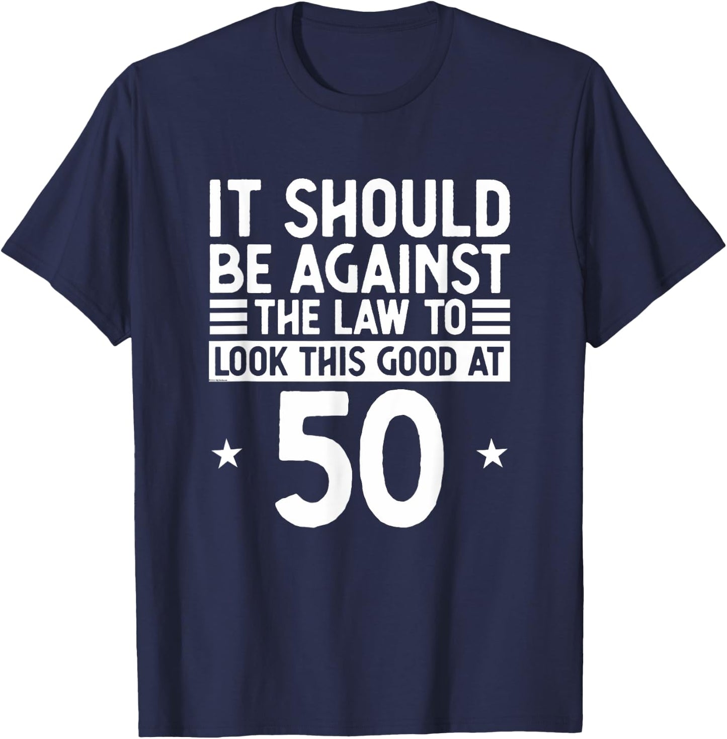Funny 50th Birthday Against The Law To Look Good At 50 T-Shirt - T-Shirt | Navy