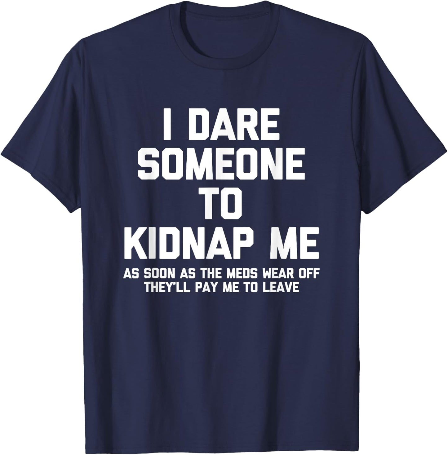 I Dare Someone To Kidnap Me.. Funny Saying Sarcastic Novelty T-Shirt - T-Shirt | Navy