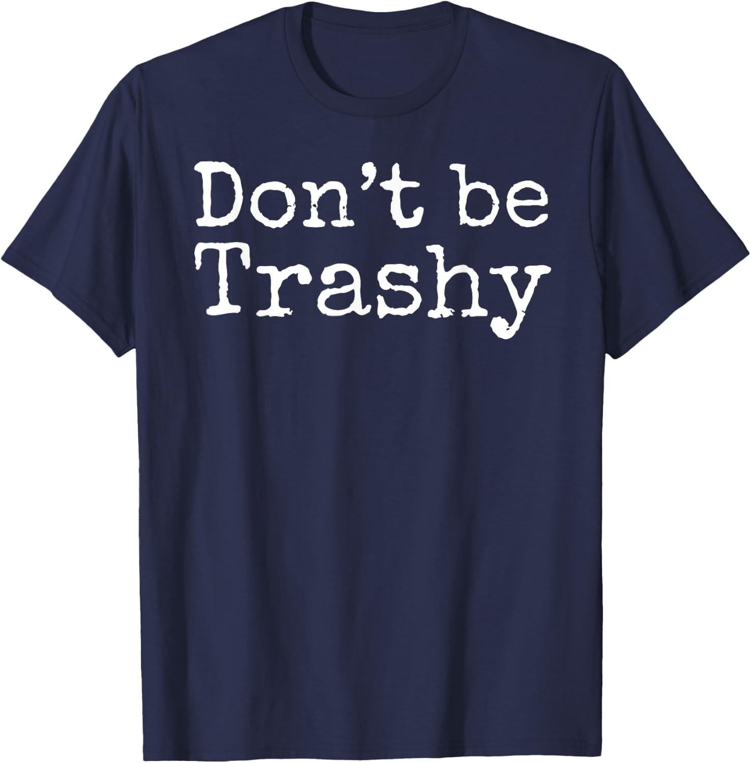 Don't Be Trashy Shirt Funny Anti-Litter Recycling Shirt T-Shirt - T-Shirt | Navy