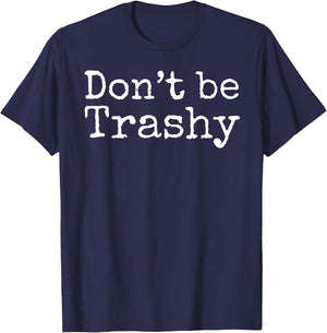 Don't Be Trashy Shirt Funny Anti-Litter Recycling Shirt T-Shirt - T-Shirt | Navy