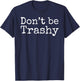 Don't Be Trashy Shirt Funny Anti-Litter Recycling Shirt T-Shirt - T-Shirt | Navy