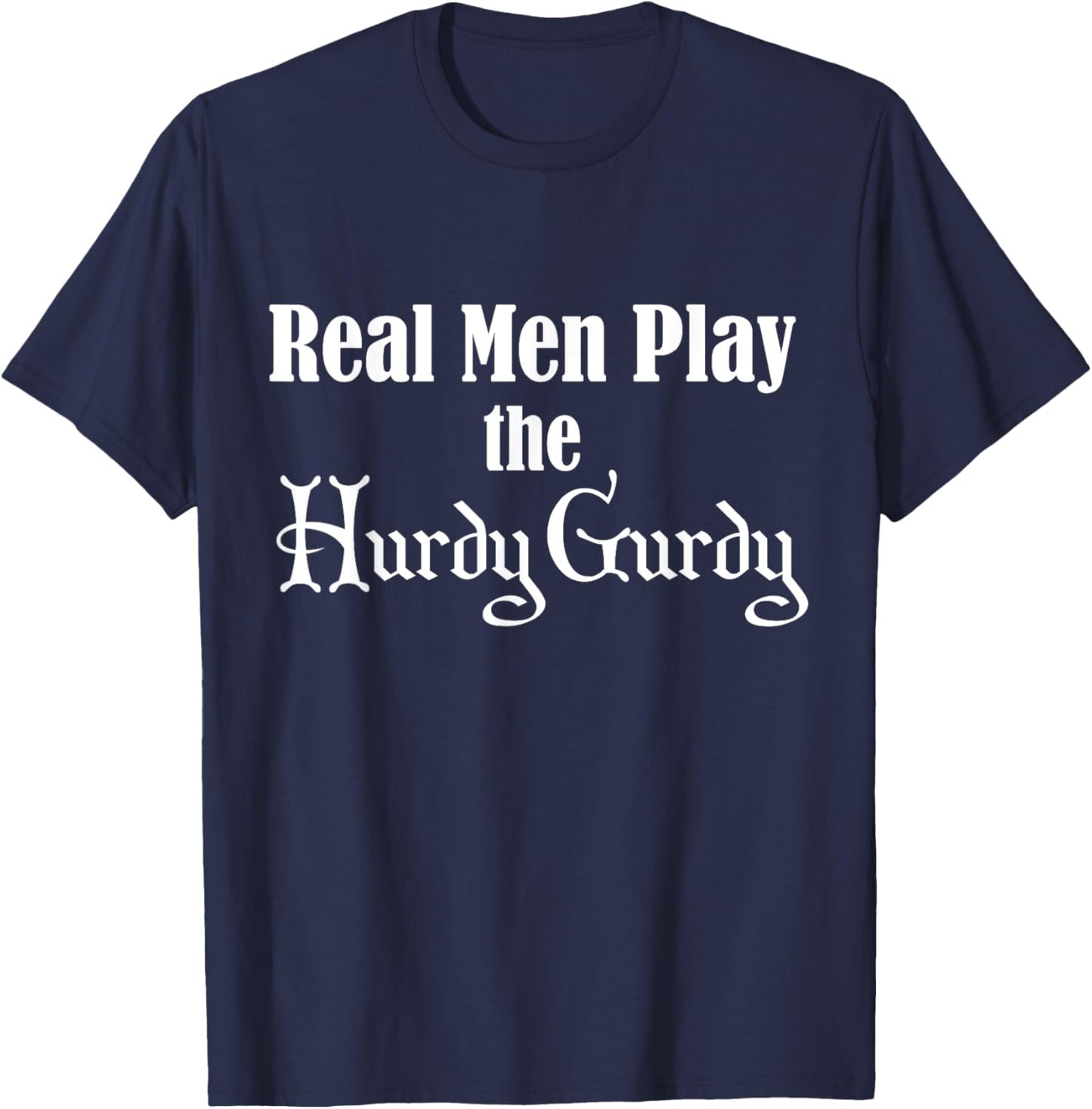 Real Men Play The Hurdy Gurdy T-Shirt - T-Shirt | Navy
