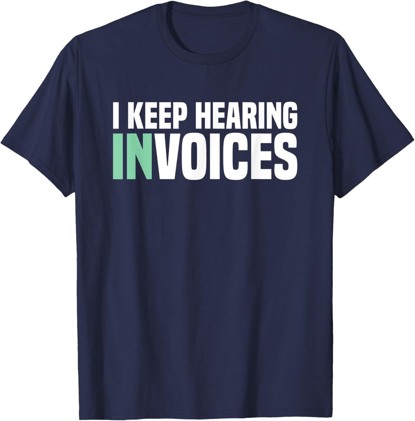 I Keep Hearing Invoices Accounting Tax Accountant T-Shirt - T-Shirt | Navy
