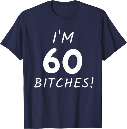 I'm 60 Bitches Funny Sixty Year Old 60th Birthday Gift T-Shirt - T-Shirt | Navy