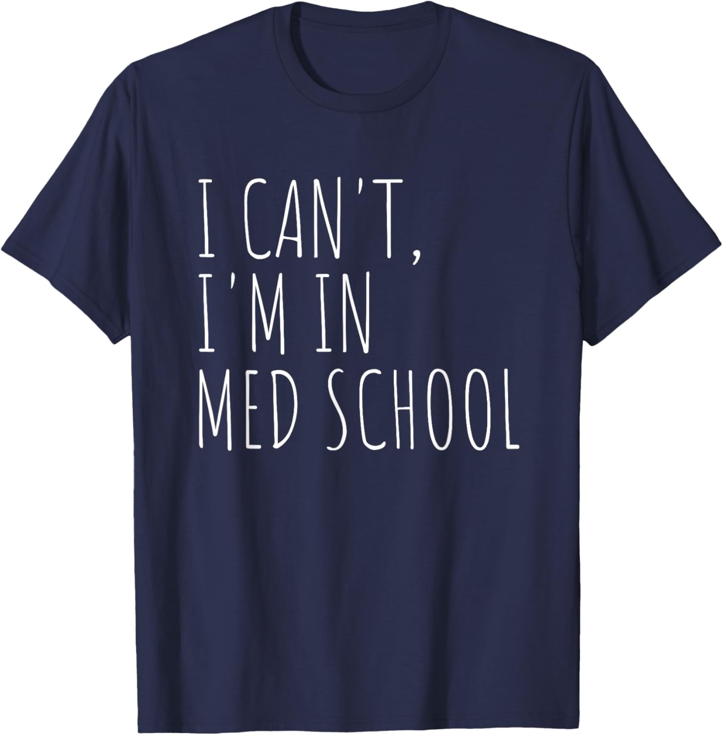 I Can't I'm In Med School Medical Student Future Doctor T-Shirt - T-Shirt | Navy