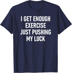 I Get Enough Exercise Just Pushing My Luck, Funny, Jokes T-Shirt - T-Shirt | Navy
