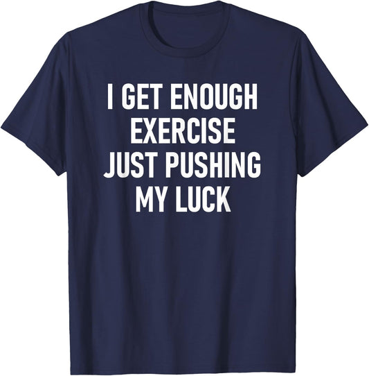 I Get Enough Exercise Just Pushing My Luck, Funny, Jokes T-Shirt - T-Shirt | Navy