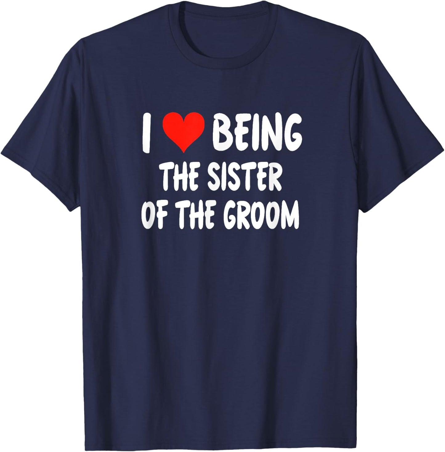 I Love Being The Sister of the Groom - Heart T-Shirt - T-Shirt | Navy