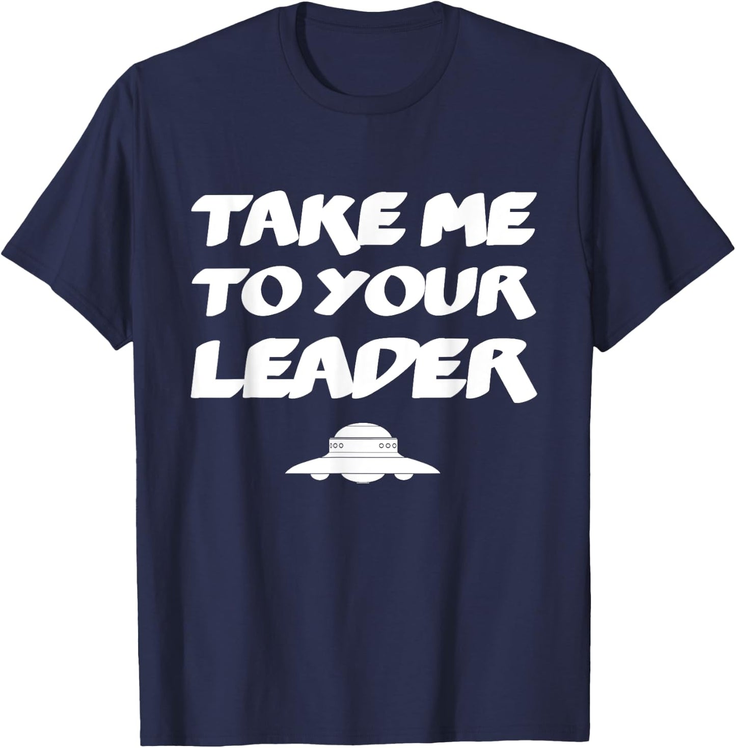 Funny UFO Alien Space Ship - Take Me To Your Leader T-Shirt - T-Shirt | Navy