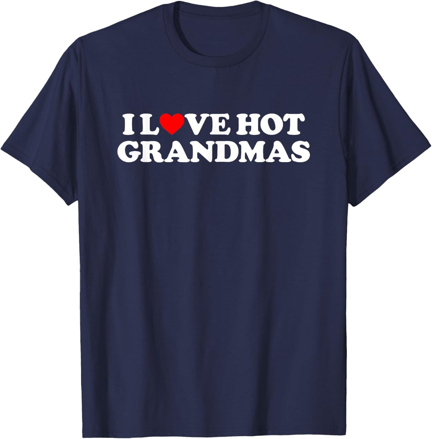 I Love Hot Grandmas Shirt Couple Shirt I Heart Hot Grandmas T-Shirt - T-Shirt | Navy